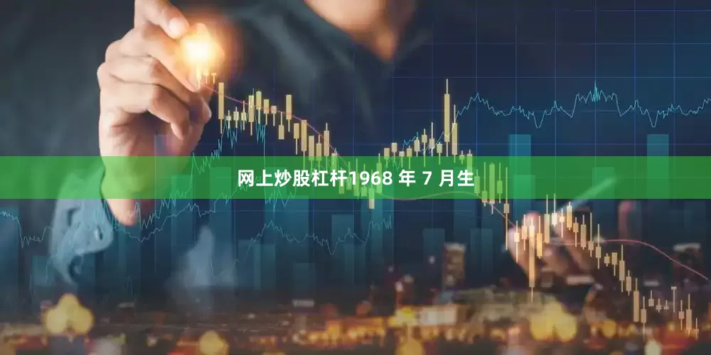 网上炒股杠杆1968 年 7 月生