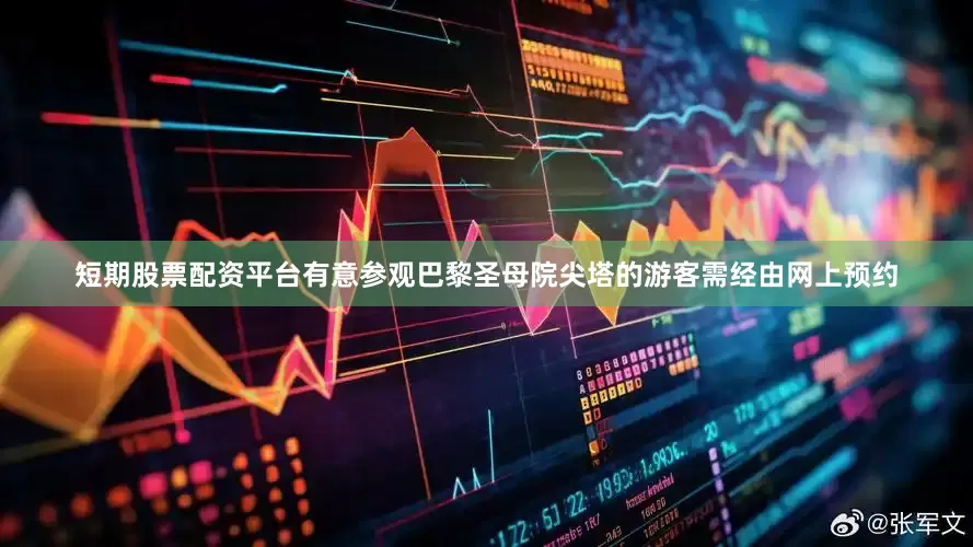 短期股票配资平台有意参观巴黎圣母院尖塔的游客需经由网上预约