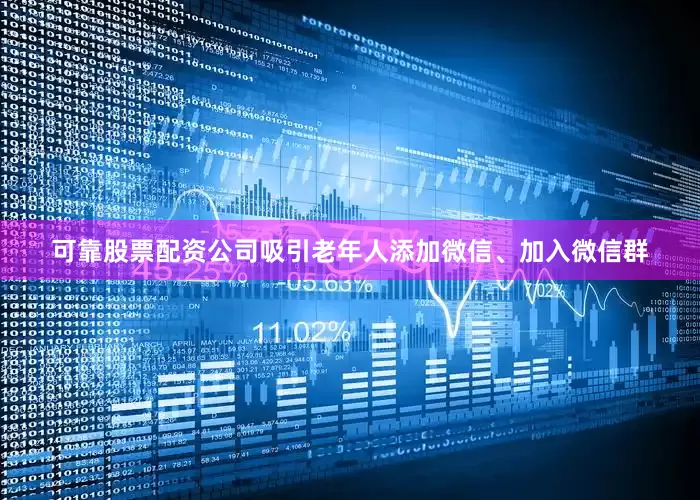 可靠股票配资公司吸引老年人添加微信、加入微信群