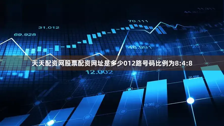 天天配资网股票配资网址是多少012路号码比例为8:4:8