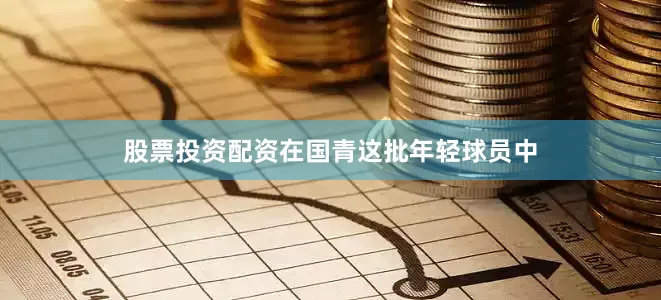 股票投资配资在国青这批年轻球员中