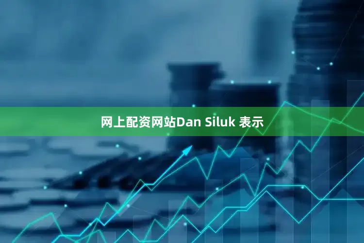 网上配资网站Dan Siluk 表示