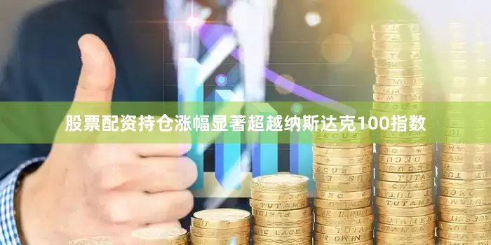 股票配资持仓涨幅显著超越纳斯达克100指数