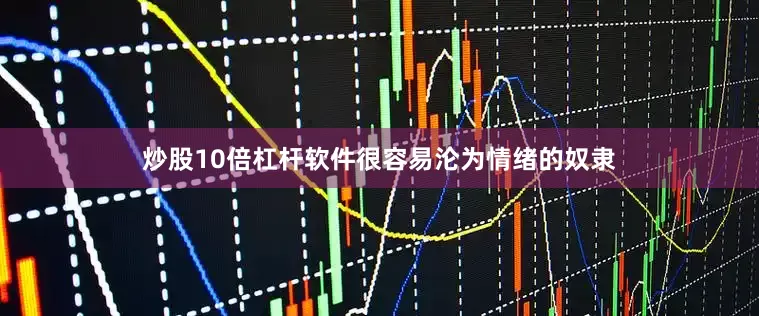 炒股10倍杠杆软件很容易沦为情绪的奴隶
