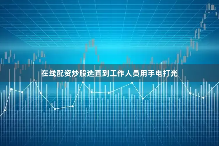 在线配资炒股选直到工作人员用手电打光